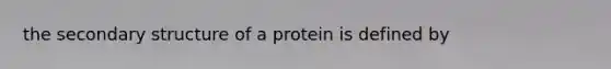 the secondary structure of a protein is defined by