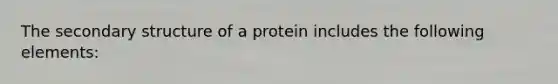 The <a href='https://www.questionai.com/knowledge/kRddrCuqpV-secondary-structure' class='anchor-knowledge'>secondary structure</a> of a protein includes the following elements: