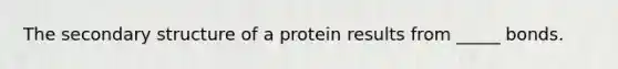 The secondary structure of a protein results from _____ bonds.