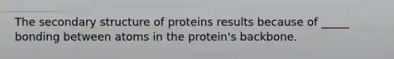 The secondary structure of proteins results because of _____ bonding between atoms in the protein's backbone.