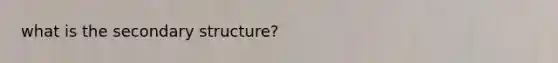 what is the secondary structure?