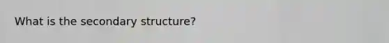 What is the secondary structure?