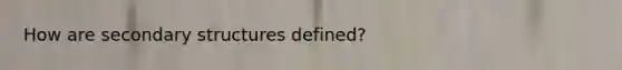 How are secondary structures defined?