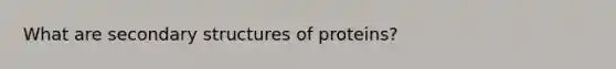 What are secondary structures of proteins?