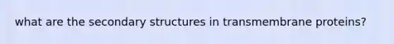 what are the secondary structures in transmembrane proteins?