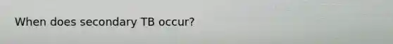When does secondary TB occur?