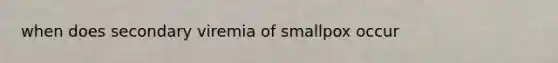 when does secondary viremia of smallpox occur