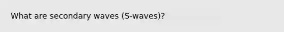 What are secondary waves (S-waves)?