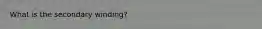 What is the secondary winding?