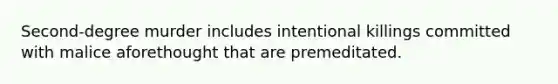 Second-degree murder includes intentional killings committed with malice aforethought that are premeditated.