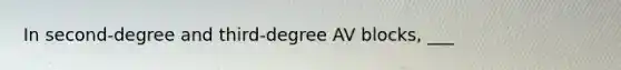 In second-degree and third-degree AV blocks, ___