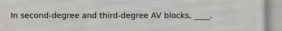 In second-degree and third-degree AV blocks, ____.