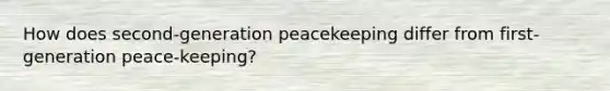 How does second-generation peacekeeping differ from first-generation peace-keeping?