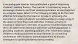 A second-grade teacher has established a goal of improving students' reading fluency. The teacher is considering ways to encourage students and their parents/guardians to read together on a regular basis. Which of the following is likely to be the most effective first step for the teacher to take in achieving this outcome? A. asking students' parents/guardians to keep a log of the about of time they read with their children at home B. creating a classroom collection of students' favorite books that they can take home and share with their parents/guardians C. providing students' parents/guardians with information about children's reading activities at local libraries D. scheduling conferences with students' parents/guardians to discuss strategies for guiding students during reading