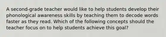 A second-grade teacher would like to help students develop their phonological awareness skills by teaching them to decode words faster as they read. Which of the following concepts should the teacher focus on to help students achieve this goal?