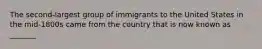 The second-largest group of immigrants to the United States in the mid-1800s came from the country that is now known as _______