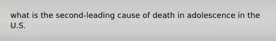 what is the second-leading cause of death in adolescence in the U.S.