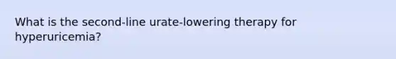 What is the second-line urate-lowering therapy for hyperuricemia?