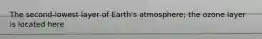 The second-lowest layer of Earth's atmosphere; the ozone layer is located here