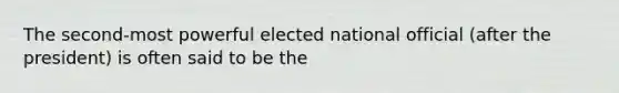 The second-most powerful elected national official (after the president) is often said to be the