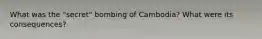 What was the "secret" bombing of Cambodia? What were its consequences?