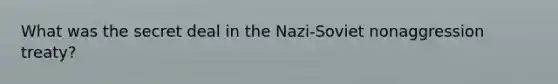 What was the secret deal in the Nazi-Soviet nonaggression treaty?