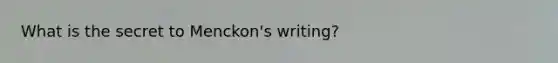 What is the secret to Menckon's writing?