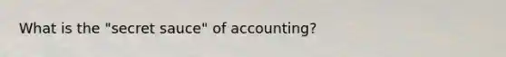 What is the "secret sauce" of accounting?