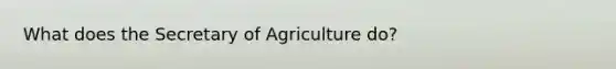 What does the Secretary of Agriculture do?