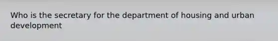 Who is the secretary for the department of housing and urban development