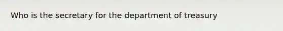 Who is the secretary for the department of treasury