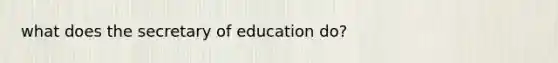 what does the secretary of education do?