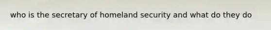 who is the secretary of homeland security and what do they do