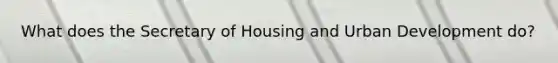 What does the Secretary of Housing and Urban Development do?