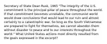 Secretary of State Dean Rusk, 1965 "The integrity of the U.S. commitment is the principal pillar of peace throughout the world. If that commitment becomes unreliable, the communist world would draw conclusions that would lead to our ruin and almost certainly to a catastrophic war. So long as the South Vietnamese are prepared to fight for themselves, we cannot abandon them without disaster to peace and to our interests throughout the world." What United States actions most directly resulted from the goals expressed in the excerpt?