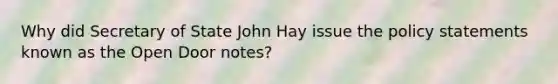 Why did Secretary of State John Hay issue the policy statements known as the Open Door notes?