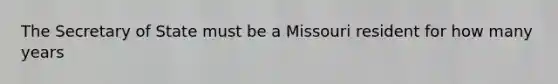 The Secretary of State must be a Missouri resident for how many years