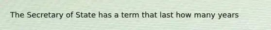 The Secretary of State has a term that last how many years