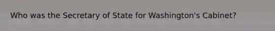 Who was the Secretary of State for Washington's Cabinet?