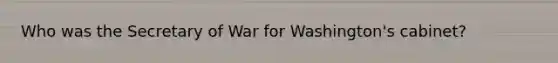 Who was the Secretary of War for Washington's cabinet?