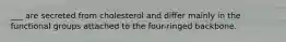 ___ are secreted from cholesterol and differ mainly in the functional groups attached to the four-ringed backbone.