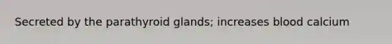 Secreted by the parathyroid glands; increases blood calcium