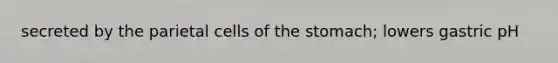 secreted by the parietal cells of the stomach; lowers gastric pH