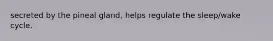 secreted by the pineal gland, helps regulate the sleep/wake cycle.
