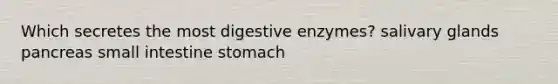 Which secretes the most digestive enzymes? salivary glands pancreas small intestine stomach