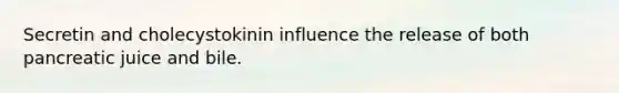 Secretin and cholecystokinin influence the release of both pancreatic juice and bile.