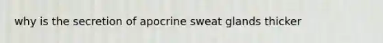 why is the secretion of apocrine sweat glands thicker