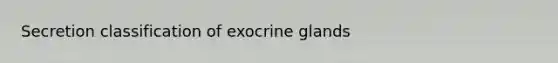 Secretion classification of exocrine glands