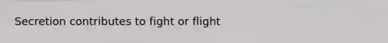 Secretion contributes to fight or flight