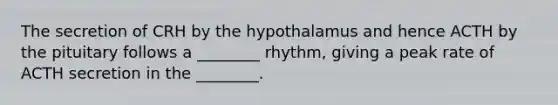 The secretion of CRH by the hypothalamus and hence ACTH by the pituitary follows a ________ rhythm, giving a peak rate of ACTH secretion in the ________.